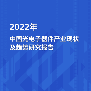 2022年中国光电子器件产业现状及趋势研究报告