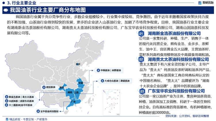 我国油茶行业属于充分竞争性行业，多数企业规模较小，行业集中度较低，竞争激烈。由于近年来随着国家政策扶持力度的不断加强，山茶油行业得到较快的发展，更多的企业进入山茶油行业，加剧了市场竞争程度。目前，我国油茶行业主要企业有湖南新金浩茶油股份有限公司、湖南贵太太茶油科技股份有限公司、广东宝华农业科技股份有限公司、湖南山润油茶科技发展有限公司等。